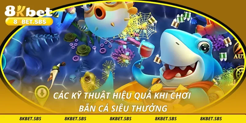 Các kỹ thuật hiệu quả khi chơi bắn cá siêu thưởng