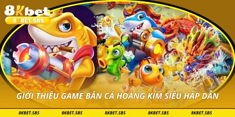 Giới thiệu game bắn cá hoàng kim siêu hấp dẫn