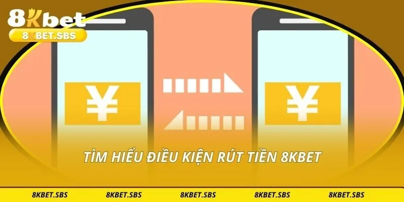 Tìm hiểu điều kiện rút tiền 8KBET