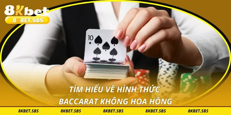 Tìm hiểu về hình thức baccarat không hoa hồng
