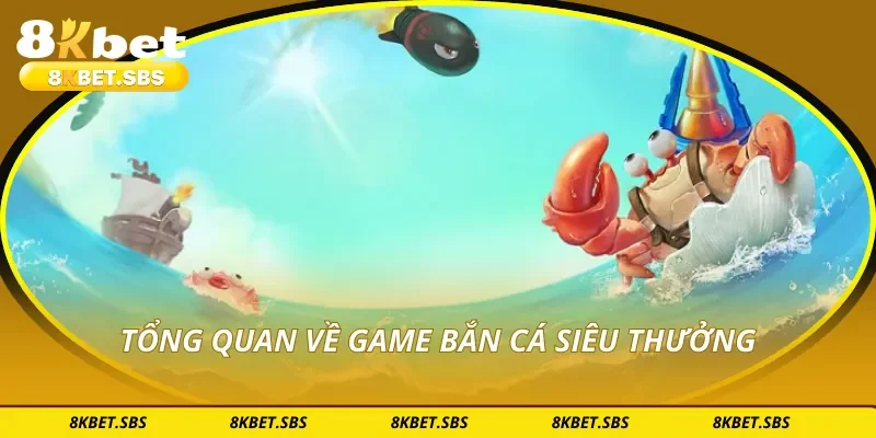 Tổng quan về game bắn cá siêu thưởng